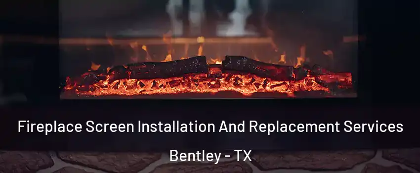 Fireplace Screen Installation And Replacement Services Bentley - TX