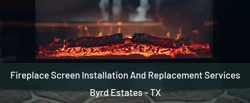 Fireplace Screen Installation And Replacement Services Byrd Estates - TX