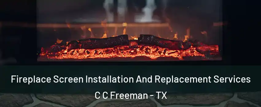 Fireplace Screen Installation And Replacement Services C C Freeman - TX