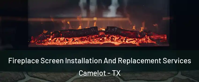 Fireplace Screen Installation And Replacement Services Camelot - TX