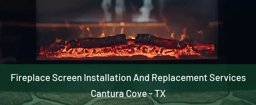 Fireplace Screen Installation And Replacement Services Cantura Cove - TX