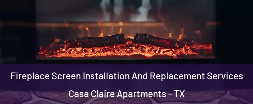 Fireplace Screen Installation And Replacement Services Casa Claire Apartments - TX