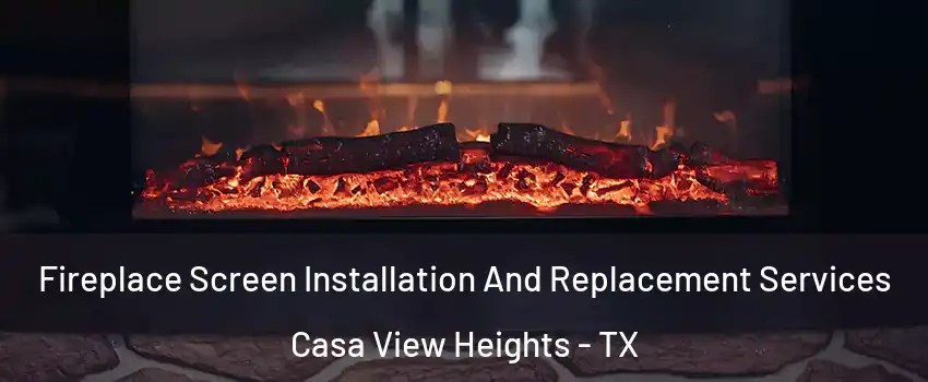 Fireplace Screen Installation And Replacement Services Casa View Heights - TX