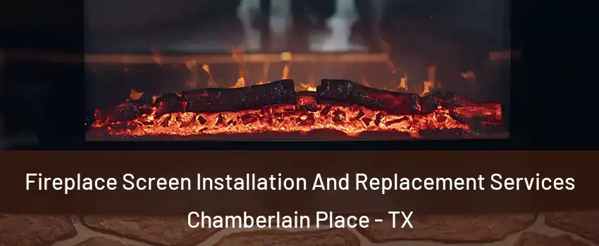 Fireplace Screen Installation And Replacement Services Chamberlain Place - TX