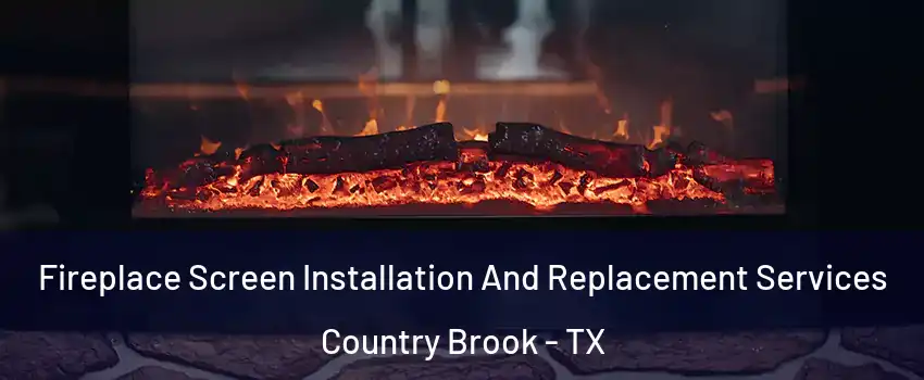 Fireplace Screen Installation And Replacement Services Country Brook - TX