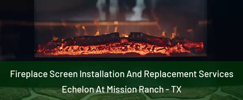 Fireplace Screen Installation And Replacement Services Echelon At Mission Ranch - TX