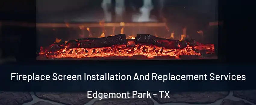 Fireplace Screen Installation And Replacement Services Edgemont Park - TX