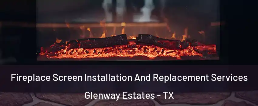Fireplace Screen Installation And Replacement Services Glenway Estates - TX