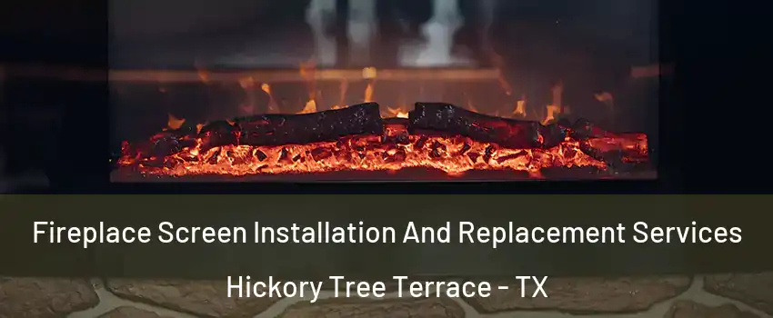 Fireplace Screen Installation And Replacement Services Hickory Tree Terrace - TX