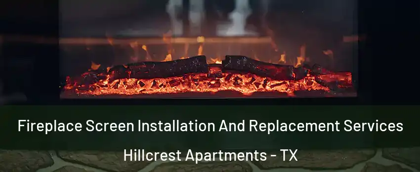 Fireplace Screen Installation And Replacement Services Hillcrest Apartments - TX