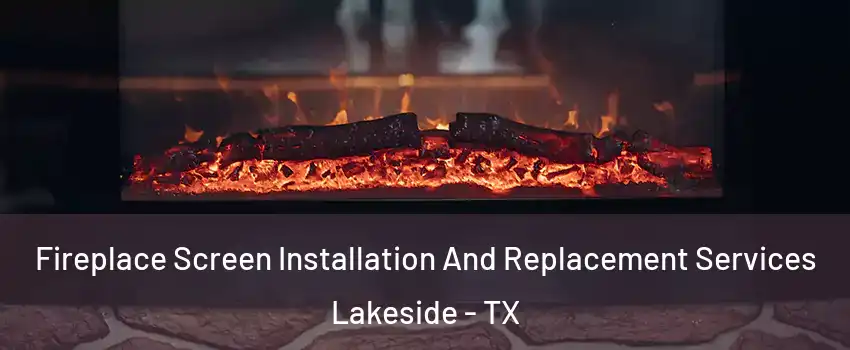 Fireplace Screen Installation And Replacement Services Lakeside - TX