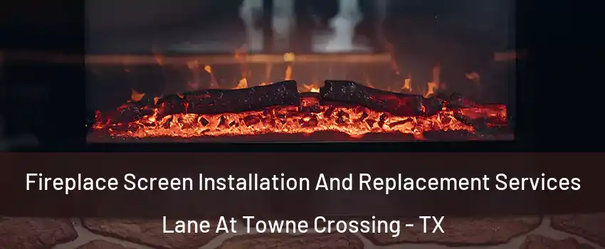 Fireplace Screen Installation And Replacement Services Lane At Towne Crossing - TX