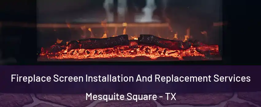 Fireplace Screen Installation And Replacement Services Mesquite Square - TX