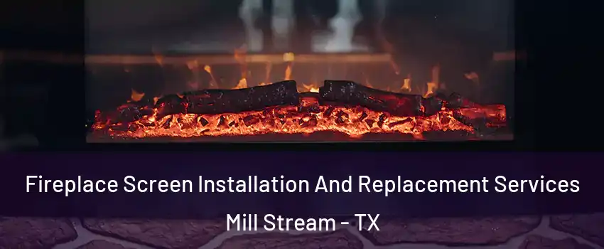 Fireplace Screen Installation And Replacement Services Mill Stream - TX