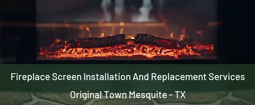 Fireplace Screen Installation And Replacement Services Original Town Mesquite - TX
