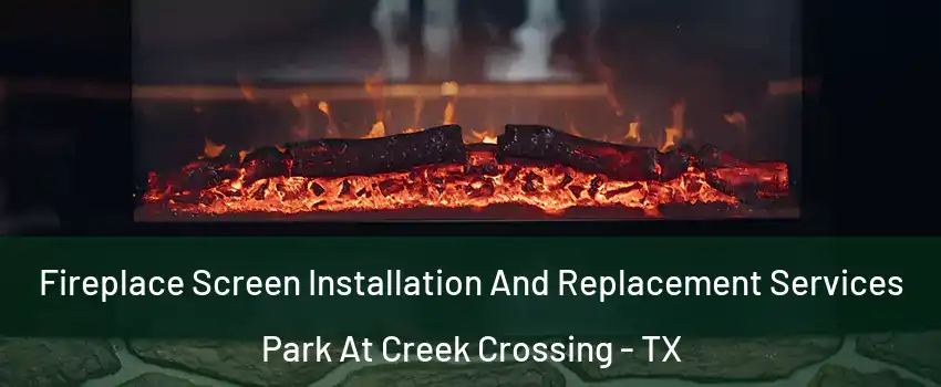 Fireplace Screen Installation And Replacement Services Park At Creek Crossing - TX