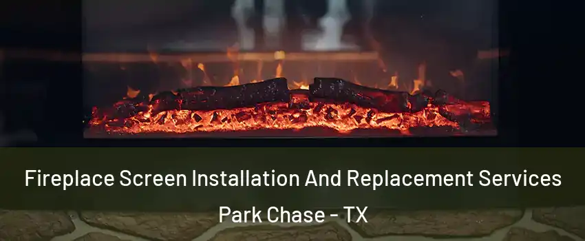 Fireplace Screen Installation And Replacement Services Park Chase - TX