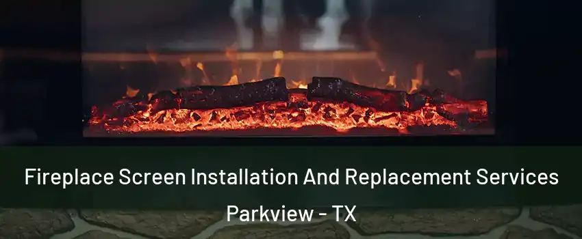 Fireplace Screen Installation And Replacement Services Parkview - TX
