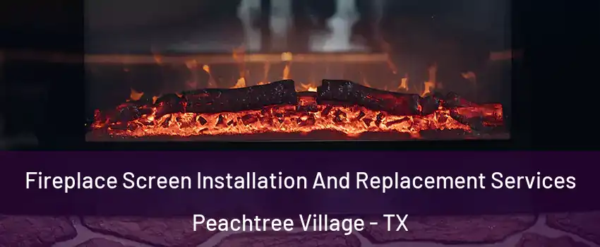 Fireplace Screen Installation And Replacement Services Peachtree Village - TX