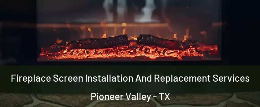 Fireplace Screen Installation And Replacement Services Pioneer Valley - TX