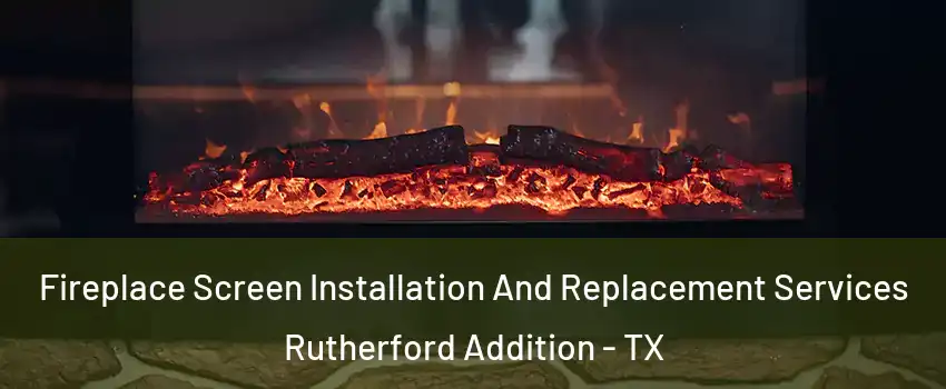 Fireplace Screen Installation And Replacement Services Rutherford Addition - TX