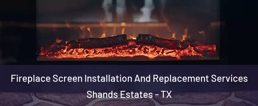 Fireplace Screen Installation And Replacement Services Shands Estates - TX