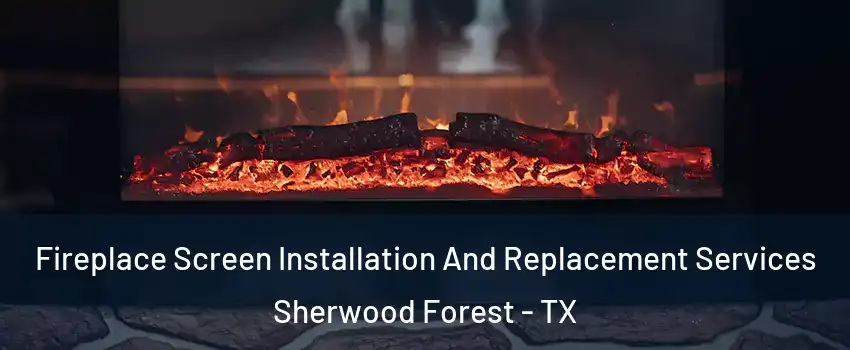 Fireplace Screen Installation And Replacement Services Sherwood Forest - TX