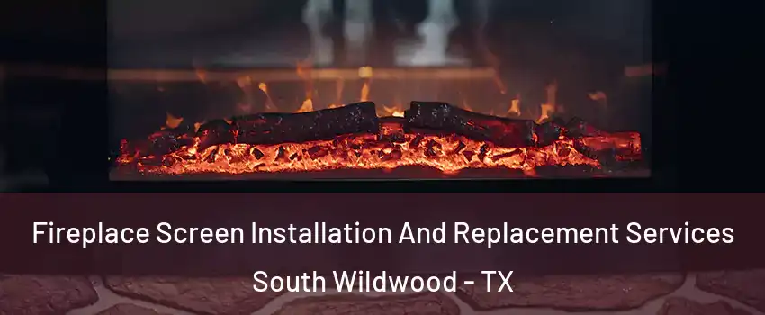 Fireplace Screen Installation And Replacement Services South Wildwood - TX