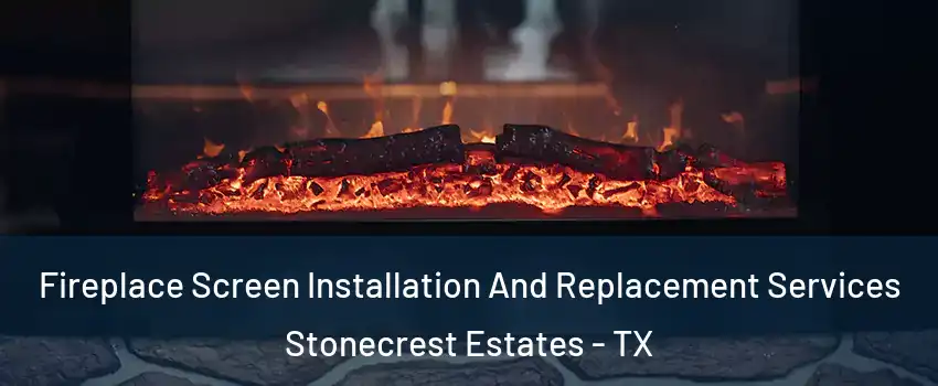 Fireplace Screen Installation And Replacement Services Stonecrest Estates - TX