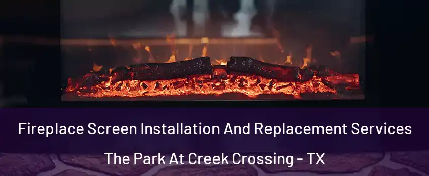 Fireplace Screen Installation And Replacement Services The Park At Creek Crossing - TX