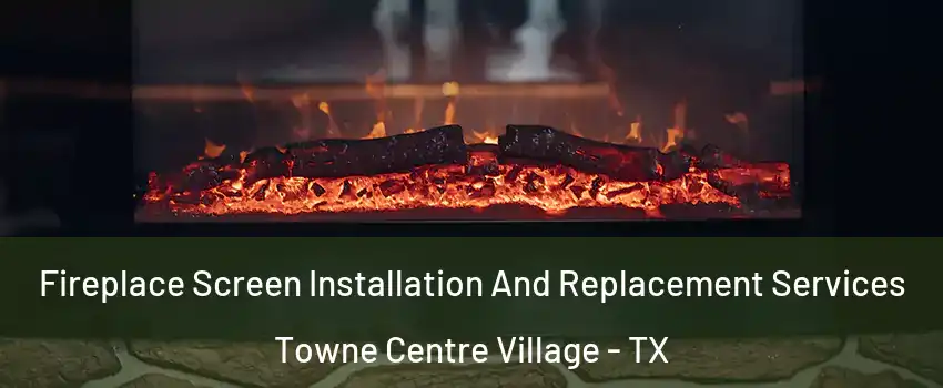 Fireplace Screen Installation And Replacement Services Towne Centre Village - TX