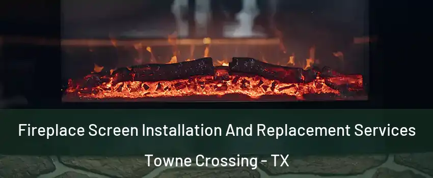 Fireplace Screen Installation And Replacement Services Towne Crossing - TX