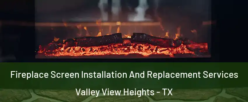 Fireplace Screen Installation And Replacement Services Valley View Heights - TX