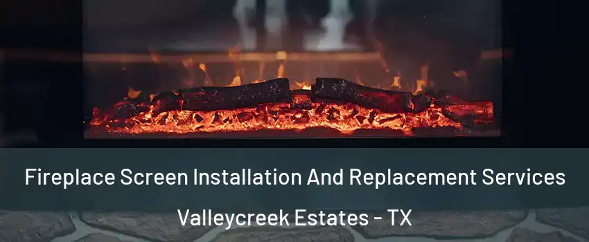 Fireplace Screen Installation And Replacement Services Valleycreek Estates - TX