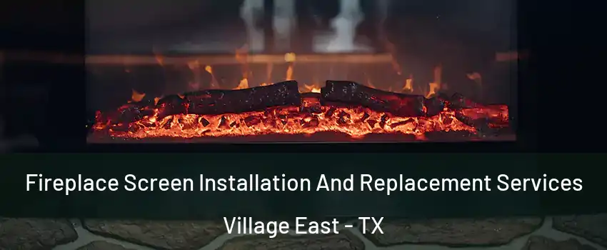 Fireplace Screen Installation And Replacement Services Village East - TX