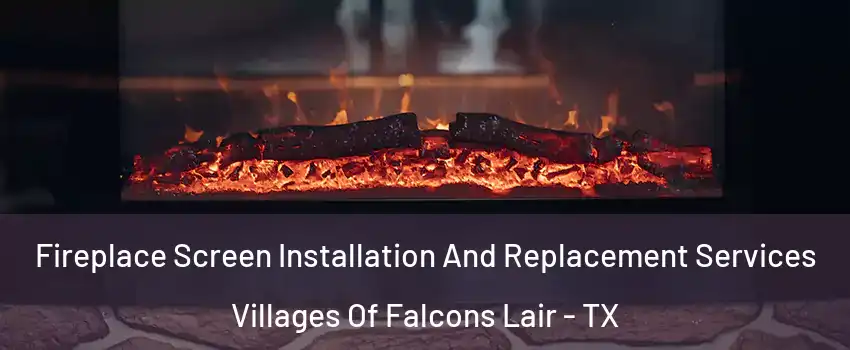 Fireplace Screen Installation And Replacement Services Villages Of Falcons Lair - TX