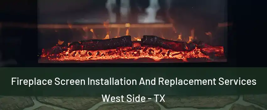 Fireplace Screen Installation And Replacement Services West Side - TX