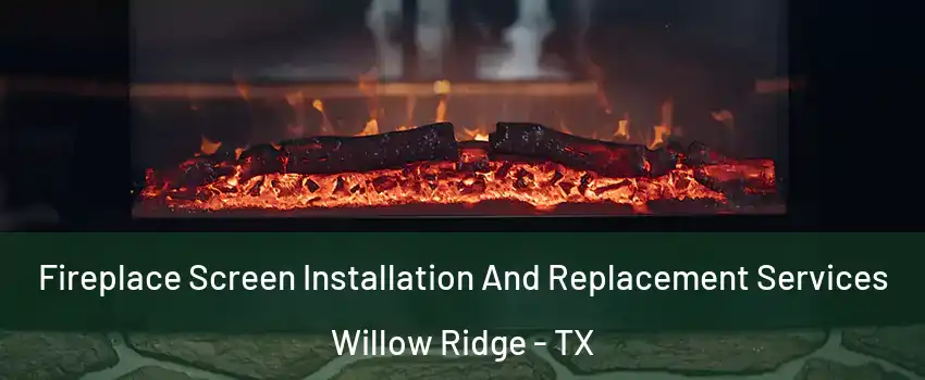 Fireplace Screen Installation And Replacement Services Willow Ridge - TX