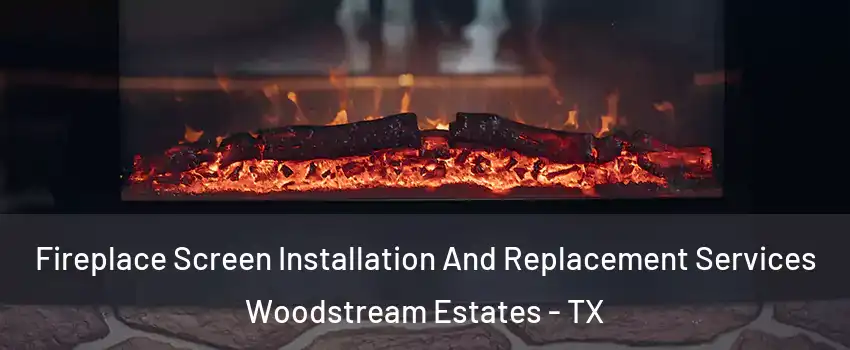 Fireplace Screen Installation And Replacement Services Woodstream Estates - TX