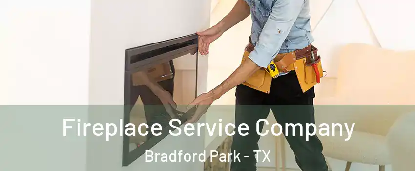 Fireplace Service Company Bradford Park - TX
