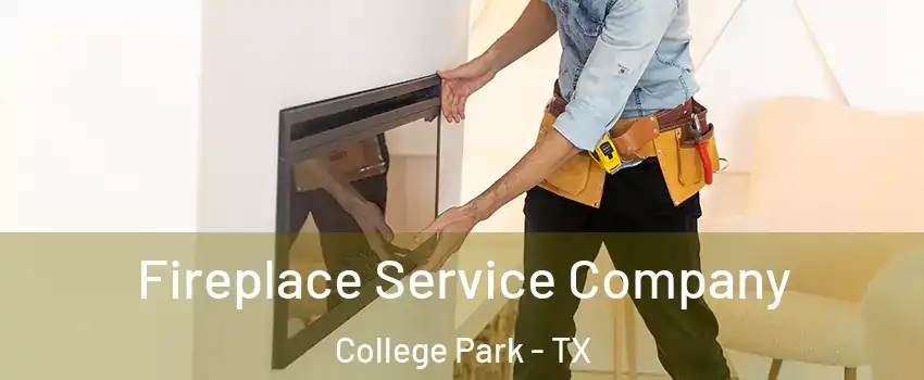 Fireplace Service Company College Park - TX