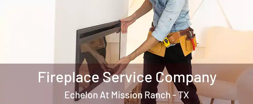 Fireplace Service Company Echelon At Mission Ranch - TX