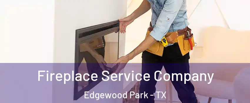 Fireplace Service Company Edgewood Park - TX