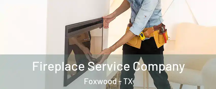 Fireplace Service Company Foxwood - TX