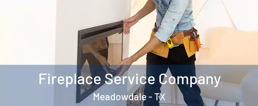Fireplace Service Company Meadowdale - TX