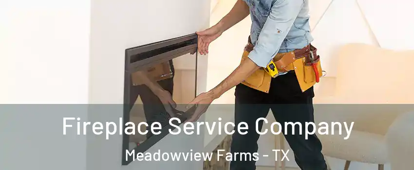Fireplace Service Company Meadowview Farms - TX