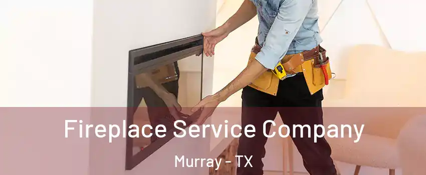 Fireplace Service Company Murray - TX