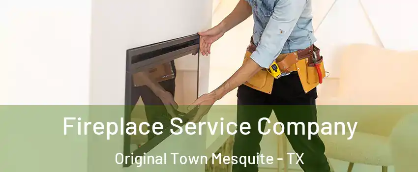 Fireplace Service Company Original Town Mesquite - TX