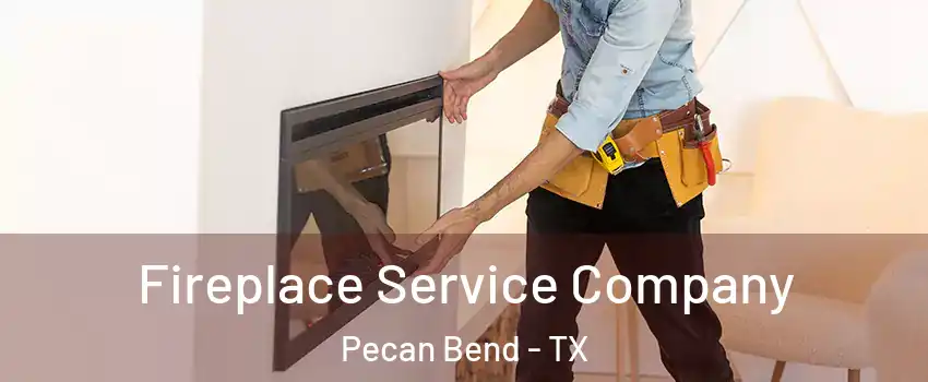 Fireplace Service Company Pecan Bend - TX