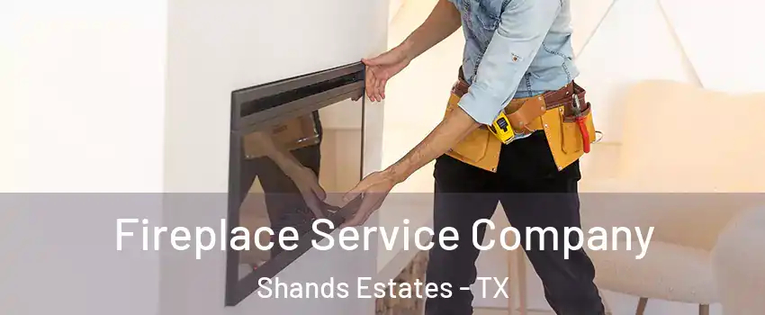 Fireplace Service Company Shands Estates - TX